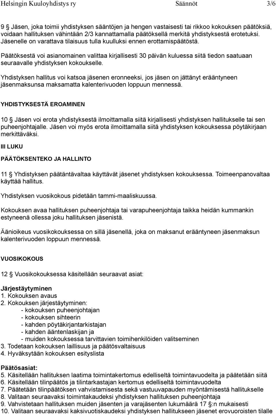 Päätöksestä voi asianomainen valittaa kirjallisesti 30 päivän kuluessa siitä tiedon saatuaan seuraavalle yhdistyksen kokoukselle.