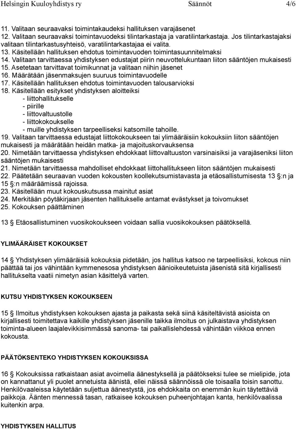 Valitaan tarvittaessa yhdistyksen edustajat piirin neuvottelukuntaan liiton sääntöjen mukaisesti 15. Asetetaan tarvittavat toimikunnat ja valitaan niihin jäsenet 16.