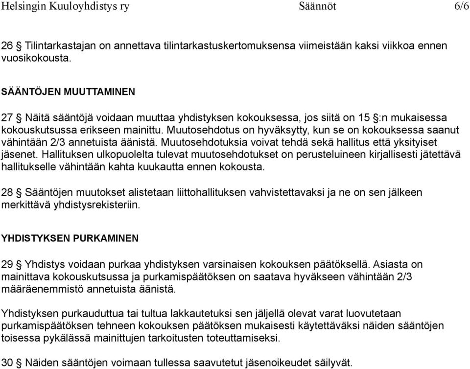 Muutosehdotus on hyväksytty, kun se on kokouksessa saanut vähintään 2/3 annetuista äänistä. Muutosehdotuksia voivat tehdä sekä hallitus että yksityiset jäsenet.