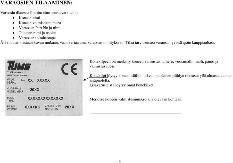 Tilaa tarvitsemasi varaosa hyvissä ajoin kauppiaaltasi. Konekilpeen on merkitty koneen valmistusnumero, vuosimalli, malli, paino ja valmistusvuosi.