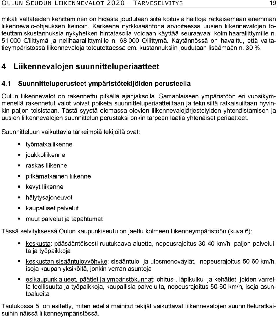 51 000 /liittymä ja nelihaaraliittymille n. 68 000 /liittymä. Käytännössä on havaittu, että valtatieympäristössä liikennevaloja toteutettaessa em. kustannuksiin joudutaan lisäämään n. 30 %.