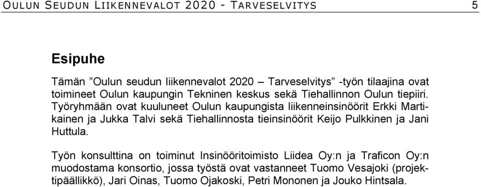 Työryhmään ovat kuuluneet Oulun kaupungista liikenneinsinöörit Erkki Martikainen ja Jukka Talvi sekä Tiehallinnosta tieinsinöörit Keijo Pulkkinen