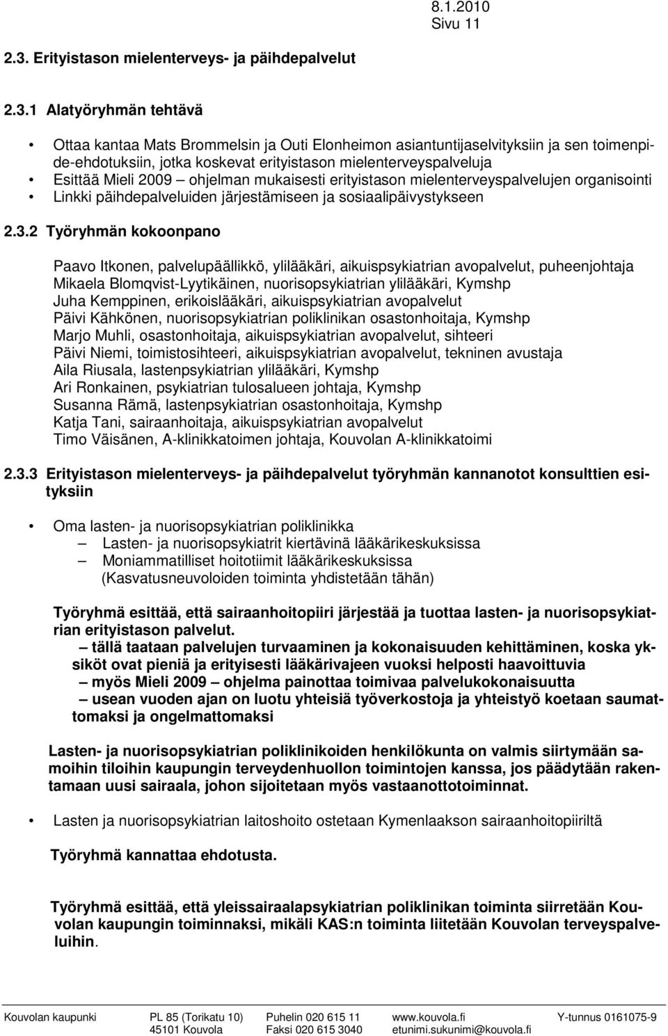 1 Alatyöryhmän tehtävä Ottaa kantaa Mats Brommelsin ja Outi Elonheimon asiantuntijaselvityksiin ja sen toimenpide-ehdotuksiin, jotka koskevat erityistason mielenterveyspalveluja Esittää Mieli 2009