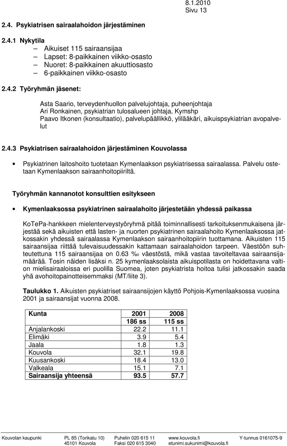 1 Nykytila Aikuiset 115 sairaansijaa Lapset: 8-paikkainen viikko-osasto Nuoret: 8-paikkainen akuuttiosasto 6-paikkainen viikko-osasto 2.4.