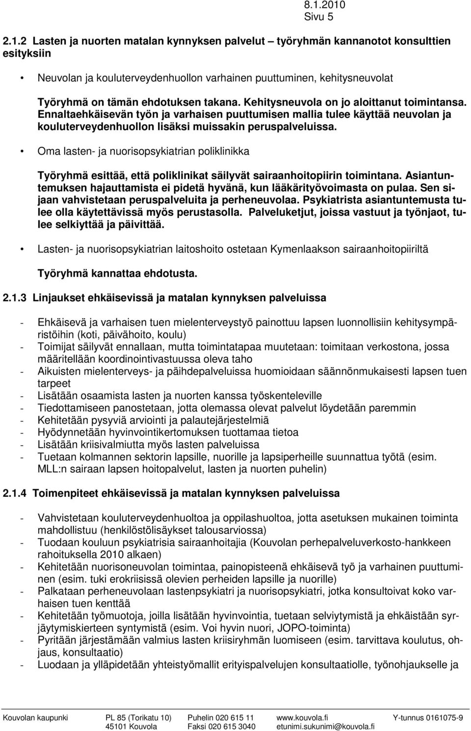 Kehitysneuvola on jo aloittanut toimintansa. Ennaltaehkäisevän työn ja varhaisen puuttumisen mallia tulee käyttää neuvolan ja kouluterveydenhuollon lisäksi muissakin peruspalveluissa.