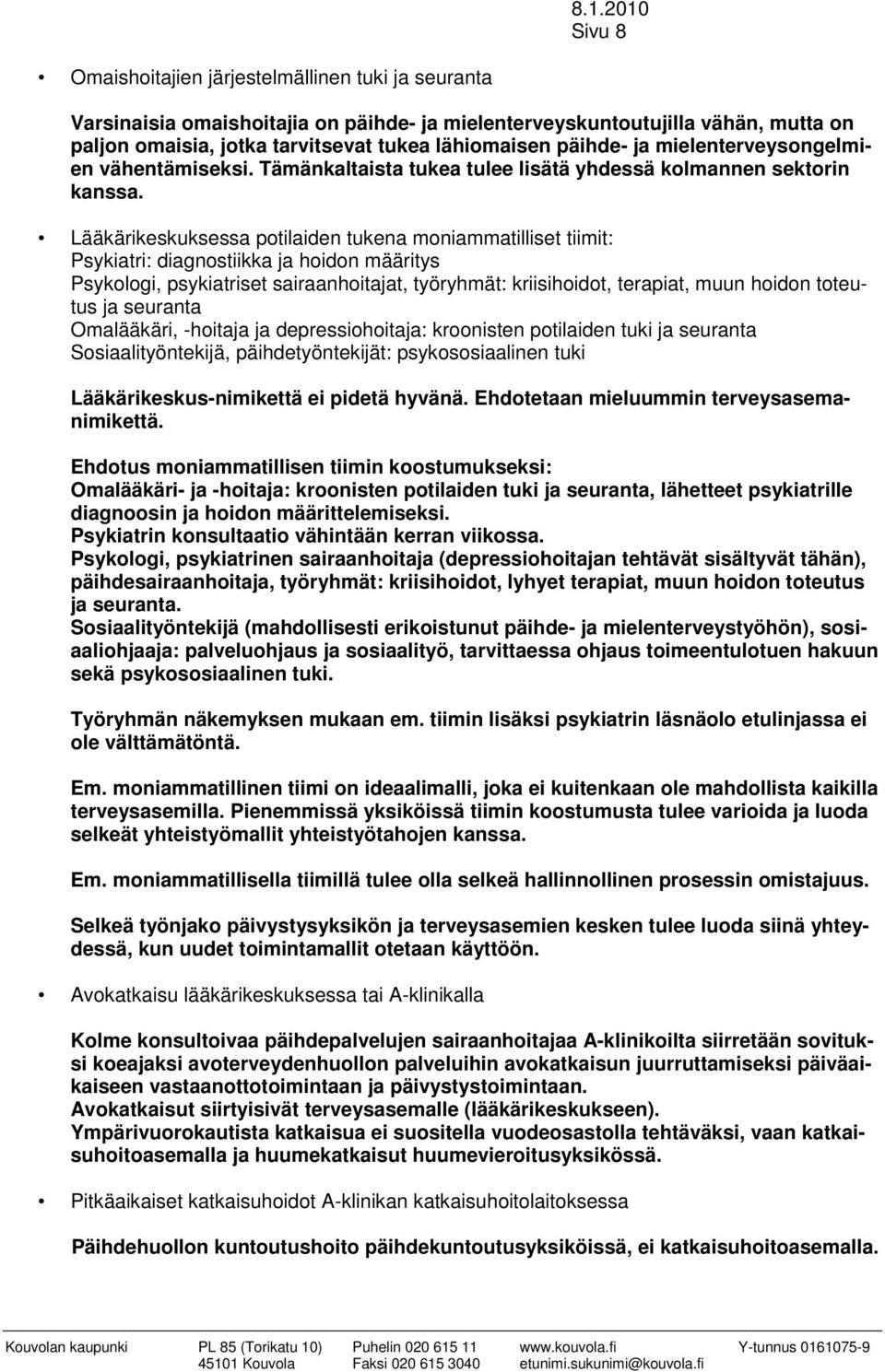 Lääkärikeskuksessa potilaiden tukena moniammatilliset tiimit: Psykiatri: diagnostiikka ja hoidon määritys Psykologi, psykiatriset sairaanhoitajat, työryhmät: kriisihoidot, terapiat, muun hoidon