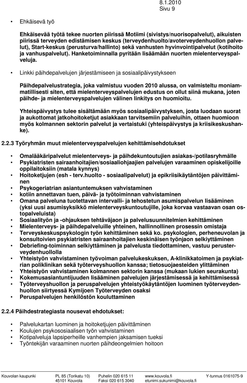 Linkki päihdepalvelujen järjestämiseen ja sosiaalipäivystykseen Päihdepalvelustrategia, joka valmistuu vuoden 2010 alussa, on valmisteltu moniammatillisesti siten, että mielenterveyspalvelujen