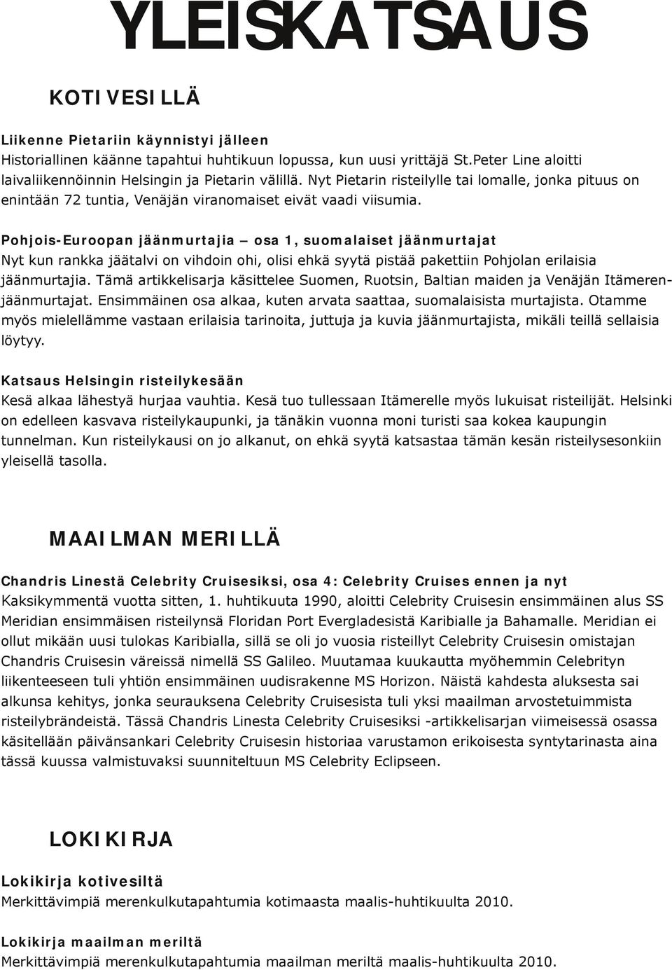 Pohjois Euroopan jäänmurtajia osa 1, suomalaiset jäänmurtajat Nyt kun rankka jäätalvi on vihdoin ohi, olisi ehkä syytä pistää pakettiin Pohjolan erilaisia jäänmurtajia.