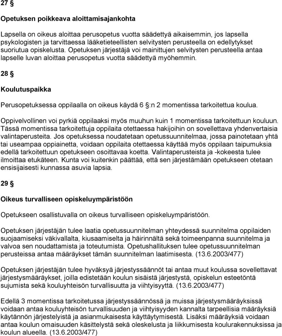 28 Koulutuspaikka Perusopetuksessa oppilaalla on oikeus käydä 6 :n 2 momentissa tarkoitettua koulua. Oppivelvollinen voi pyrkiä oppilaaksi myös muuhun kuin 1 momentissa tarkoitettuun kouluun.