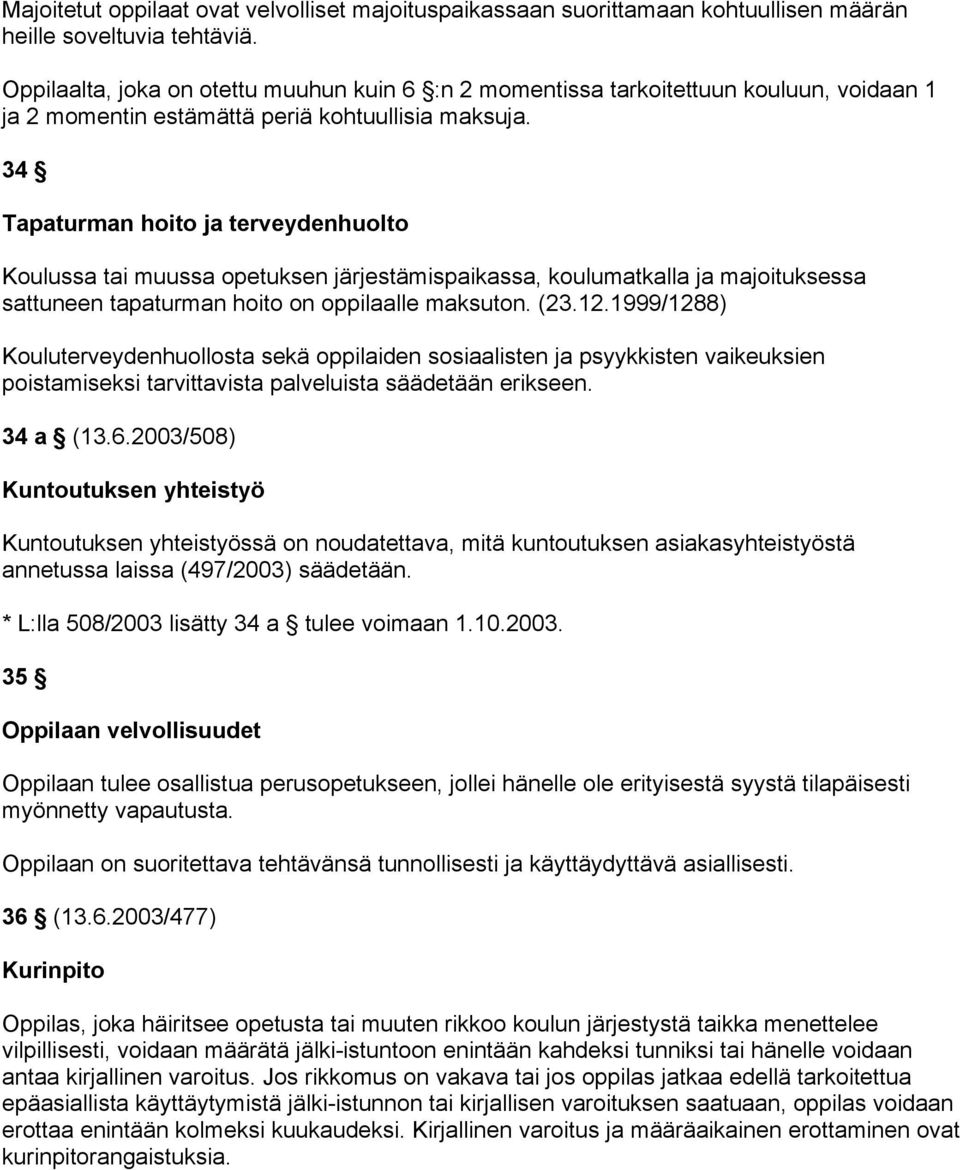 34 Tapaturman hoito ja terveydenhuolto Koulussa tai muussa opetuksen järjestämispaikassa, koulumatkalla ja majoituksessa sattuneen tapaturman hoito on oppilaalle maksuton. (23.12.