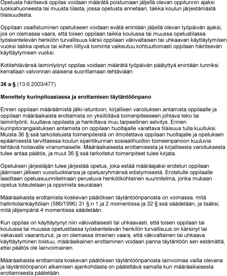 henkilön turvallisuus kärsii oppilaan väkivaltaisen tai uhkaavan käyttäytymisen vuoksi taikka opetus tai siihen liittyvä toiminta vaikeutuu kohtuuttomasti oppilaan häiritsevän käyttäytymisen vuoksi.