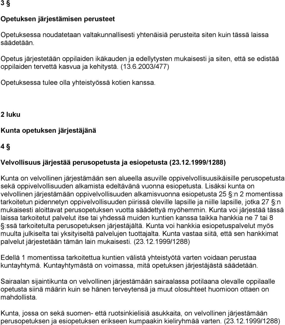 2003/477) Opetuksessa tulee olla yhteistyössä kotien kanssa. 2 luku Kunta opetuksen järjestäjänä 4 Velvollisuus järjestää perusopetusta ja esiopetusta (23.12.