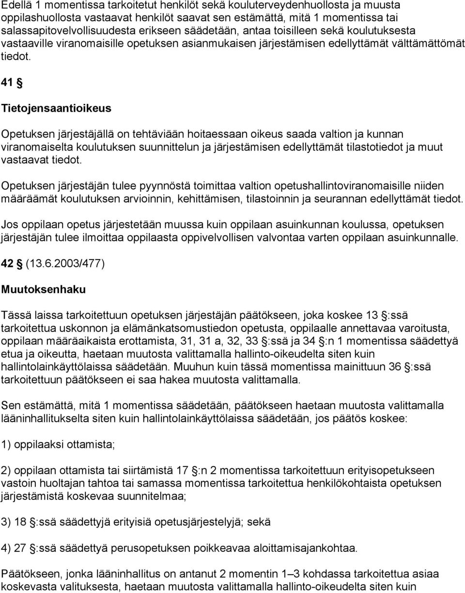 41 Tietojensaantioikeus Opetuksen järjestäjällä on tehtäviään hoitaessaan oikeus saada valtion ja kunnan viranomaiselta koulutuksen suunnittelun ja järjestämisen edellyttämät tilastotiedot ja muut