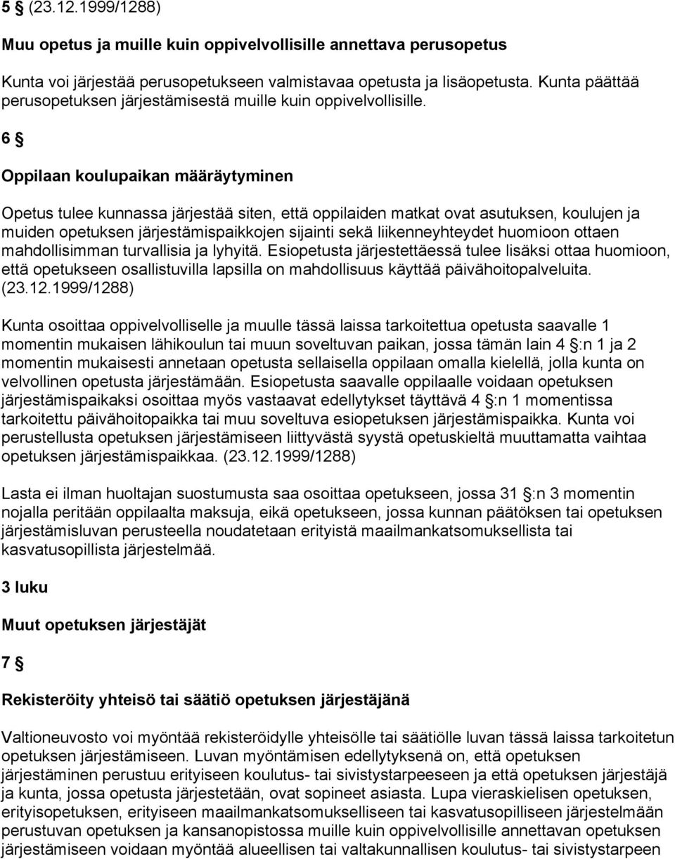 6 Oppilaan koulupaikan määräytyminen Opetus tulee kunnassa järjestää siten, että oppilaiden matkat ovat asutuksen, koulujen ja muiden opetuksen järjestämispaikkojen sijainti sekä liikenneyhteydet