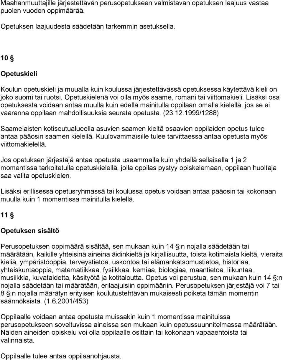 Lisäksi osa opetuksesta voidaan antaa muulla kuin edellä mainitulla oppilaan omalla kielellä, jos se ei vaaranna oppilaan mahdollisuuksia seurata opetusta. (23.12.