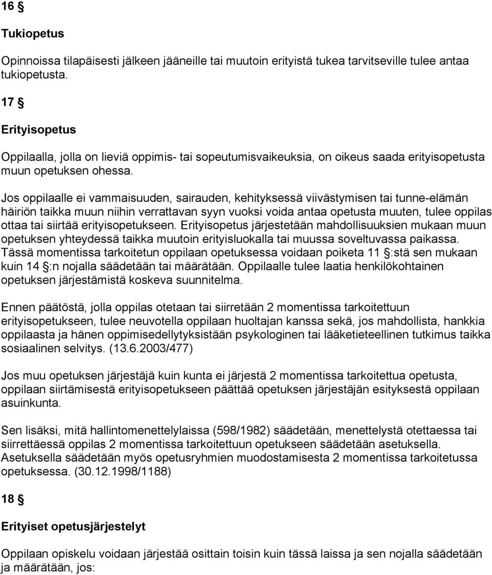 Jos oppilaalle ei vammaisuuden, sairauden, kehityksessä viivästymisen tai tunne-elämän häiriön taikka muun niihin verrattavan syyn vuoksi voida antaa opetusta muuten, tulee oppilas ottaa tai siirtää