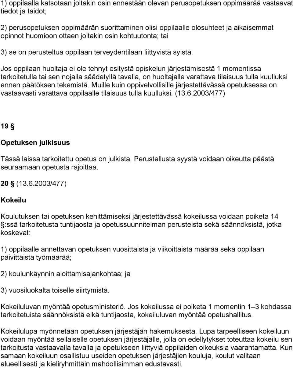 Jos oppilaan huoltaja ei ole tehnyt esitystä opiskelun järjestämisestä 1 momentissa tarkoitetulla tai sen nojalla säädetyllä tavalla, on huoltajalle varattava tilaisuus tulla kuulluksi ennen