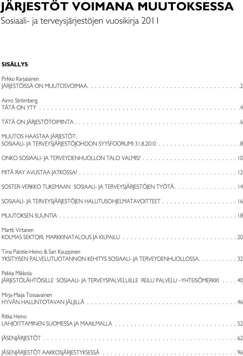 2010.....................8 ONKO SOSIAALI- JA TERVEYDENHUOLLON TALO VALMIS?........................ 10 MITÄ RAY AVUSTAA JATKOSSA?........................................ 12 SOSTER-VERKKO TUKEMAAN SOSIAALI- JA TERVEYSJÄRJESTÖJEN TYÖTÄ.