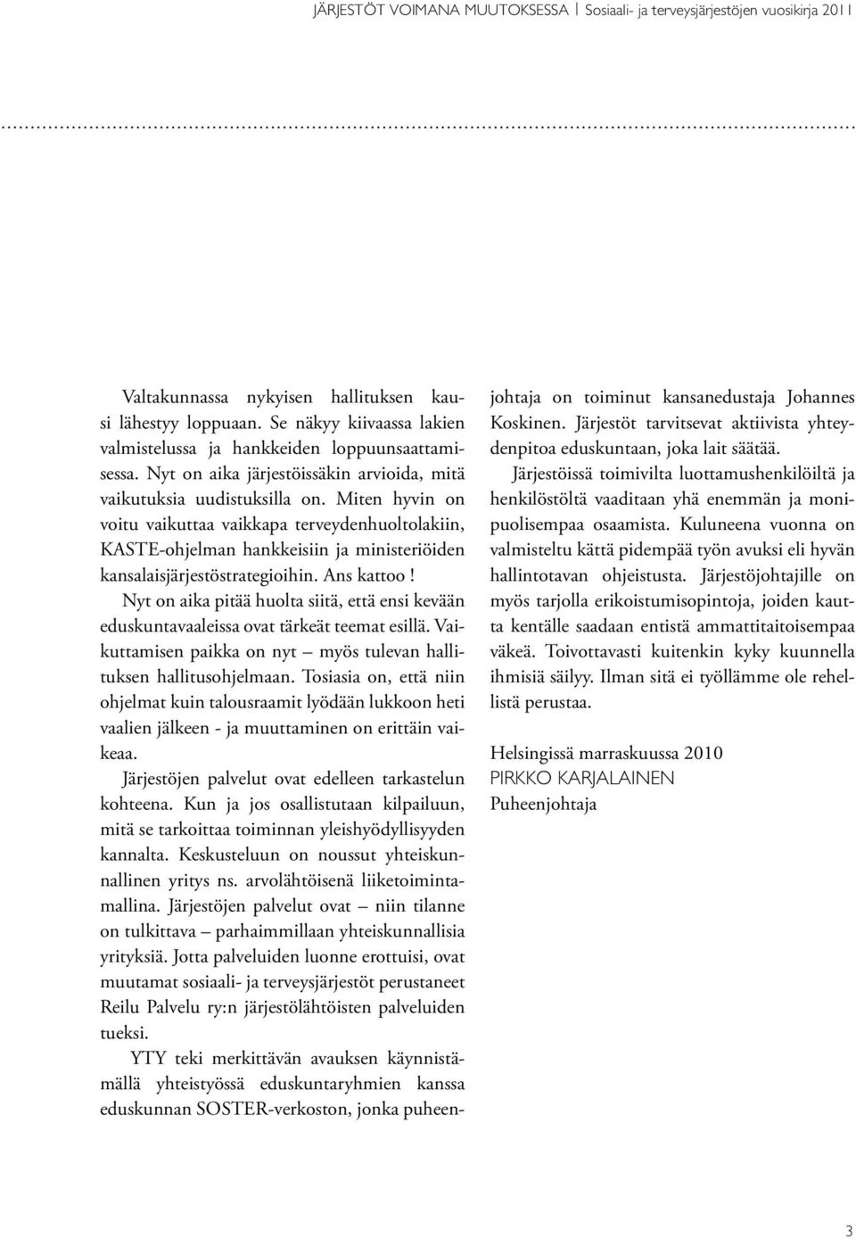 Miten hyvin on voitu vaikuttaa vaikkapa terveydenhuoltolakiin, KASTE-ohjelman hankkeisiin ja ministeriöiden kansalaisjärjestöstrategioihin. Ans kattoo!