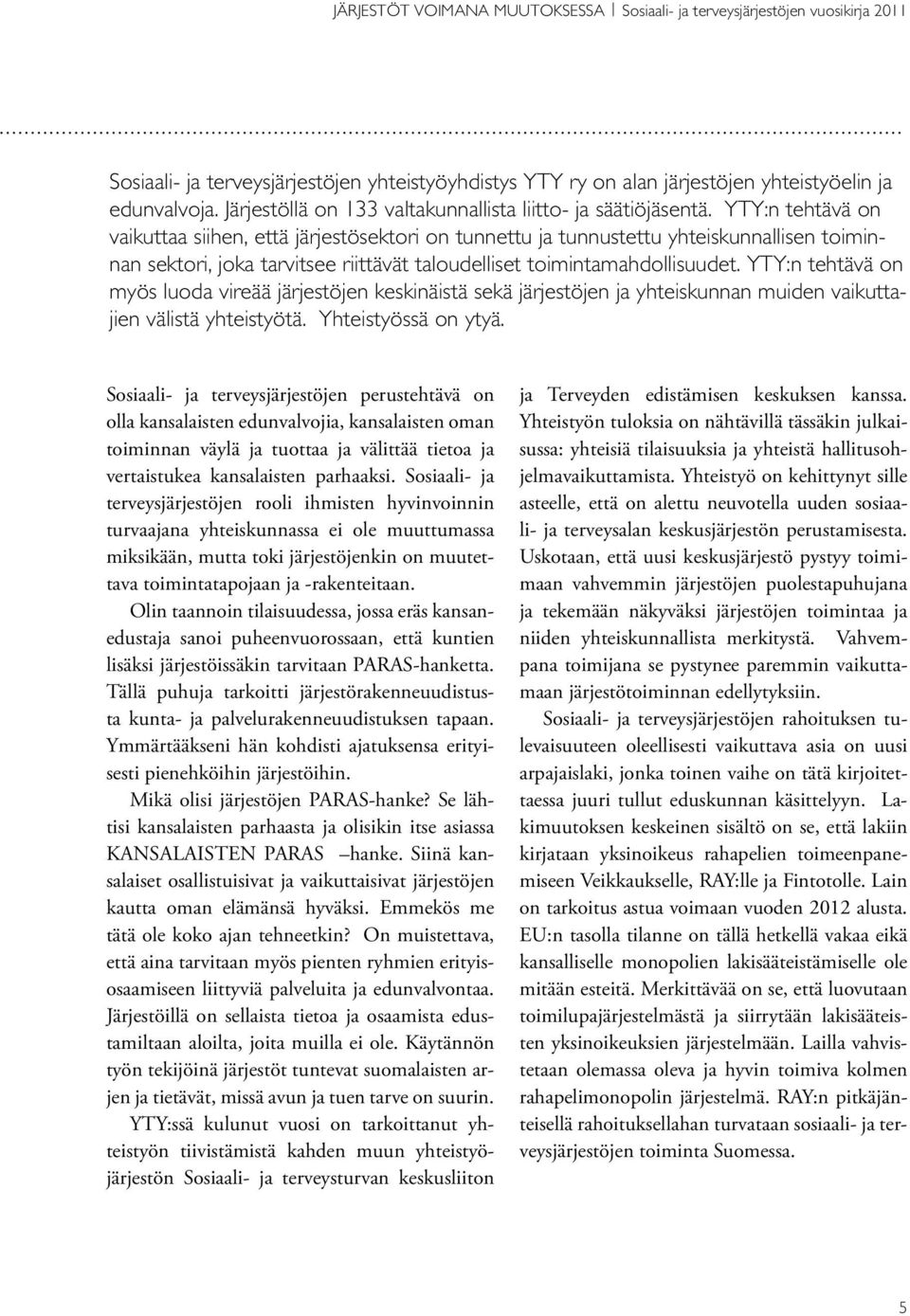 YTY:n tehtävä on vaikuttaa siihen, että järjestösektori on tunnettu ja tunnustettu yhteiskunnallisen toiminnan sektori, joka tarvitsee riittävät taloudelliset toimintamahdollisuudet.