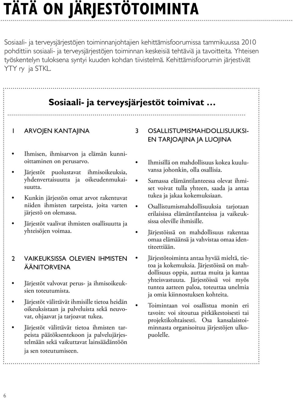 Sosiaali- ja terveysjärjestöt toimivat 1 Arvojen kantajina Ihmisen, ihmisarvon ja elämän kunnioittaminen on perusarvo. Järjestöt puolustavat ihmisoikeuksia, yhdenvertaisuutta ja oikeudenmukaisuutta.