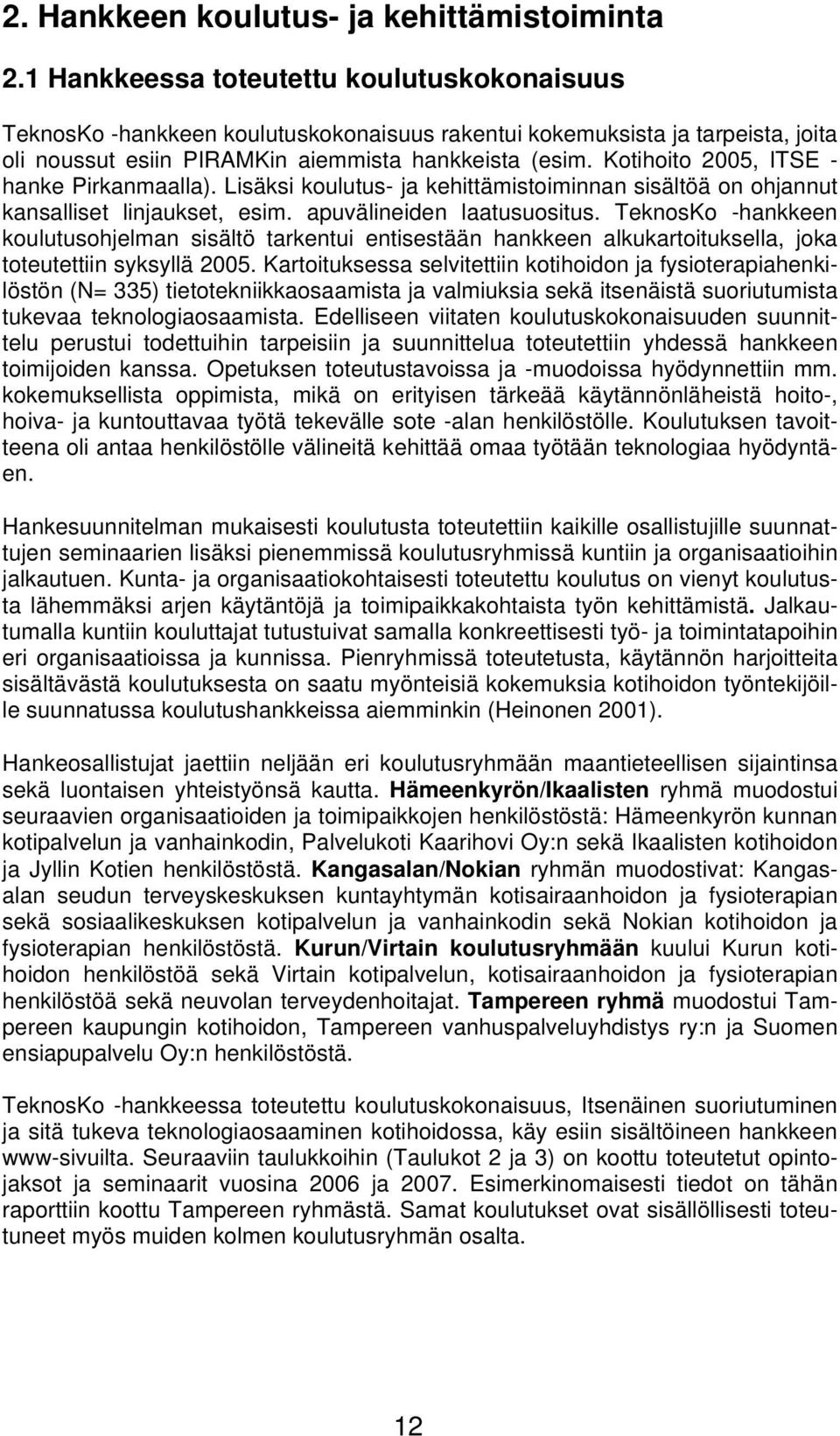 Kotihoito 2005, ITSE - hanke Pirkanmaalla). Lisäksi koulutus- ja kehittämistoiminnan sisältöä on ohjannut kansalliset linjaukset, esim. apuvälineiden laatusuositus.