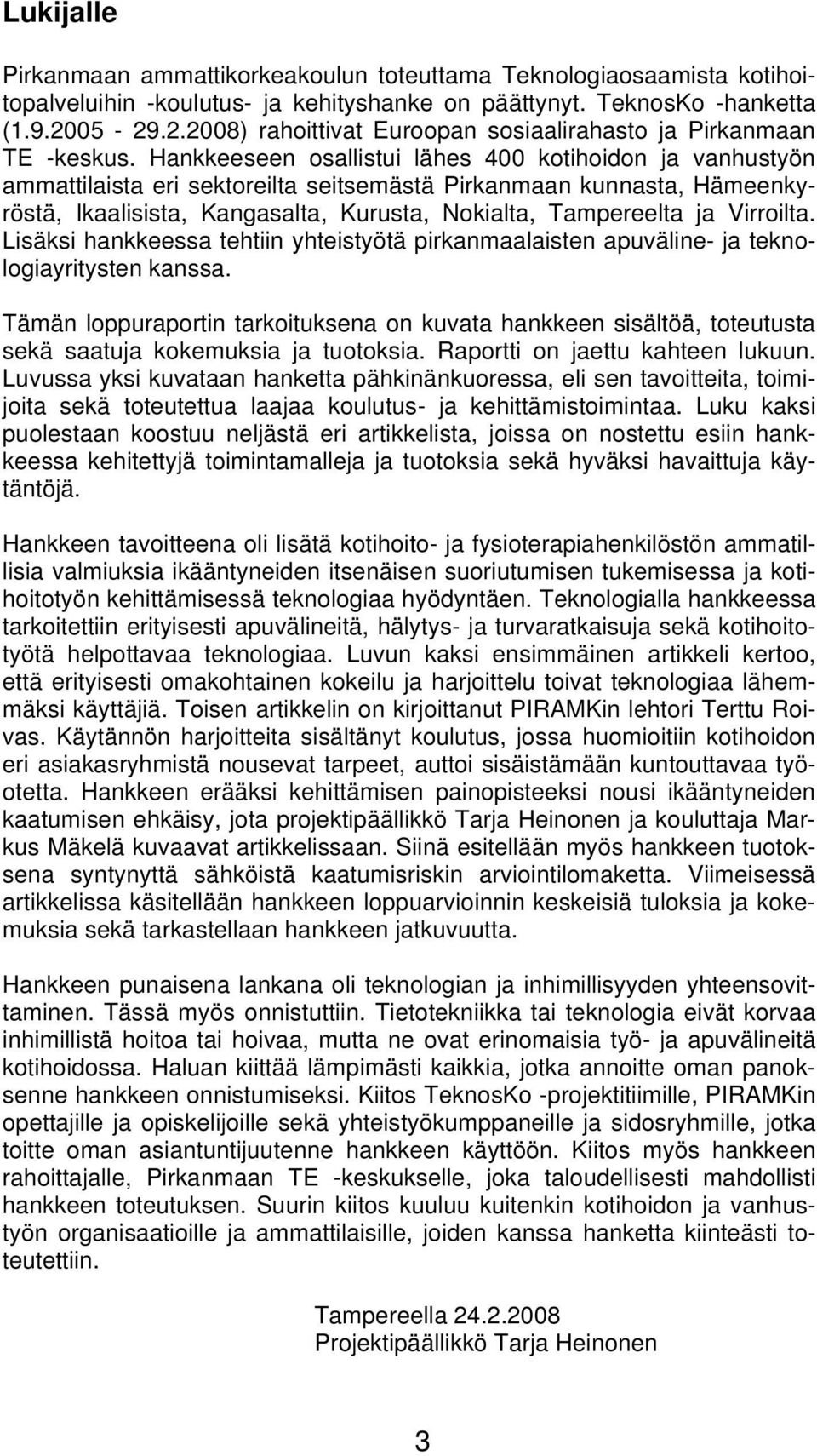 Hankkeeseen osallistui lähes 400 kotihoidon ja vanhustyön ammattilaista eri sektoreilta seitsemästä Pirkanmaan kunnasta, Hämeenkyröstä, Ikaalisista, Kangasalta, Kurusta, Nokialta, Tampereelta ja