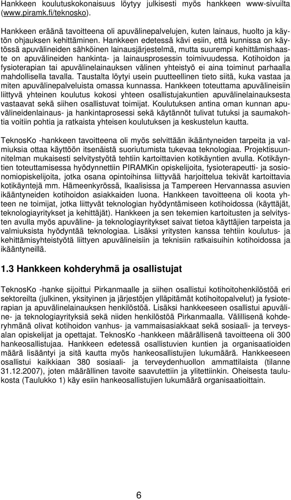 Hankkeen edetessä kävi esiin, että kunnissa on käytössä apuvälineiden sähköinen lainausjärjestelmä, mutta suurempi kehittämishaaste on apuvälineiden hankinta- ja lainausprosessin toimivuudessa.