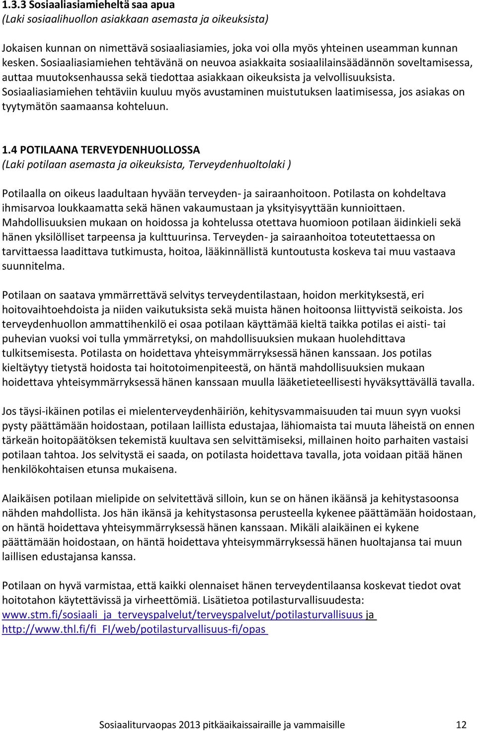 Sosiaaliasiamiehen tehtäviin kuuluu myös avustaminen muistutuksen laatimisessa, jos asiakas on tyytymätön saamaansa kohteluun. 1.