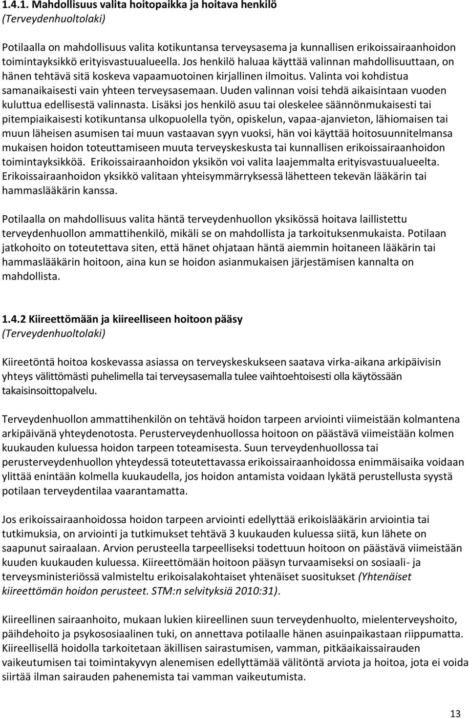 Valinta voi kohdistua samanaikaisesti vain yhteen terveysasemaan. Uuden valinnan voisi tehdä aikaisintaan vuoden kuluttua edellisestä valinnasta.