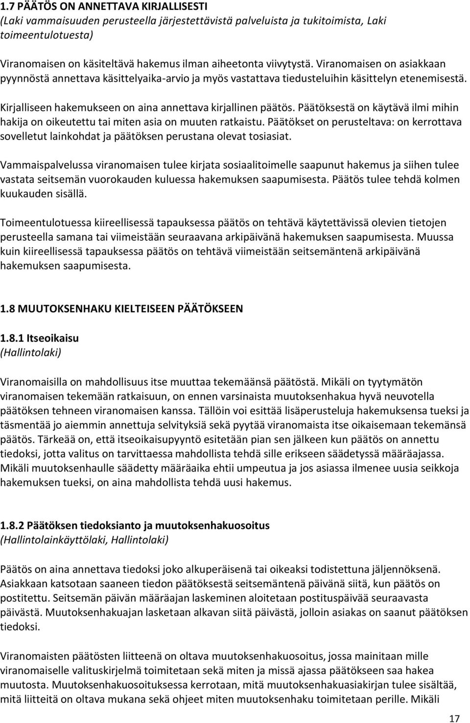 Päätöksestä on käytävä ilmi mihin hakija on oikeutettu tai miten asia on muuten ratkaistu. Päätökset on perusteltava: on kerrottava sovelletut lainkohdat ja päätöksen perustana olevat tosiasiat.