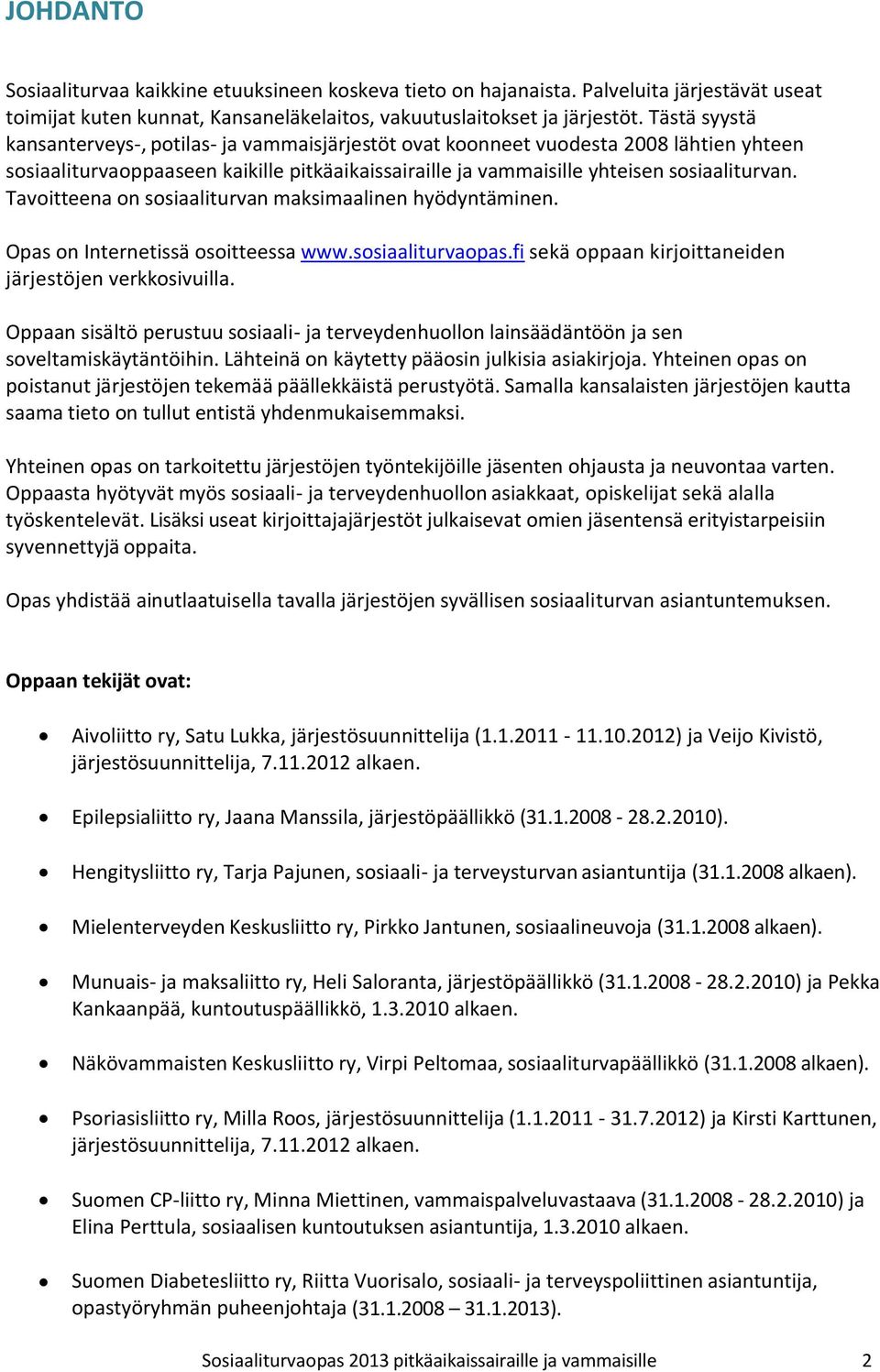 Tavoitteena on sosiaaliturvan maksimaalinen hyödyntäminen. Opas on Internetissä osoitteessa www.sosiaaliturvaopas.fi sekä oppaan kirjoittaneiden järjestöjen verkkosivuilla.