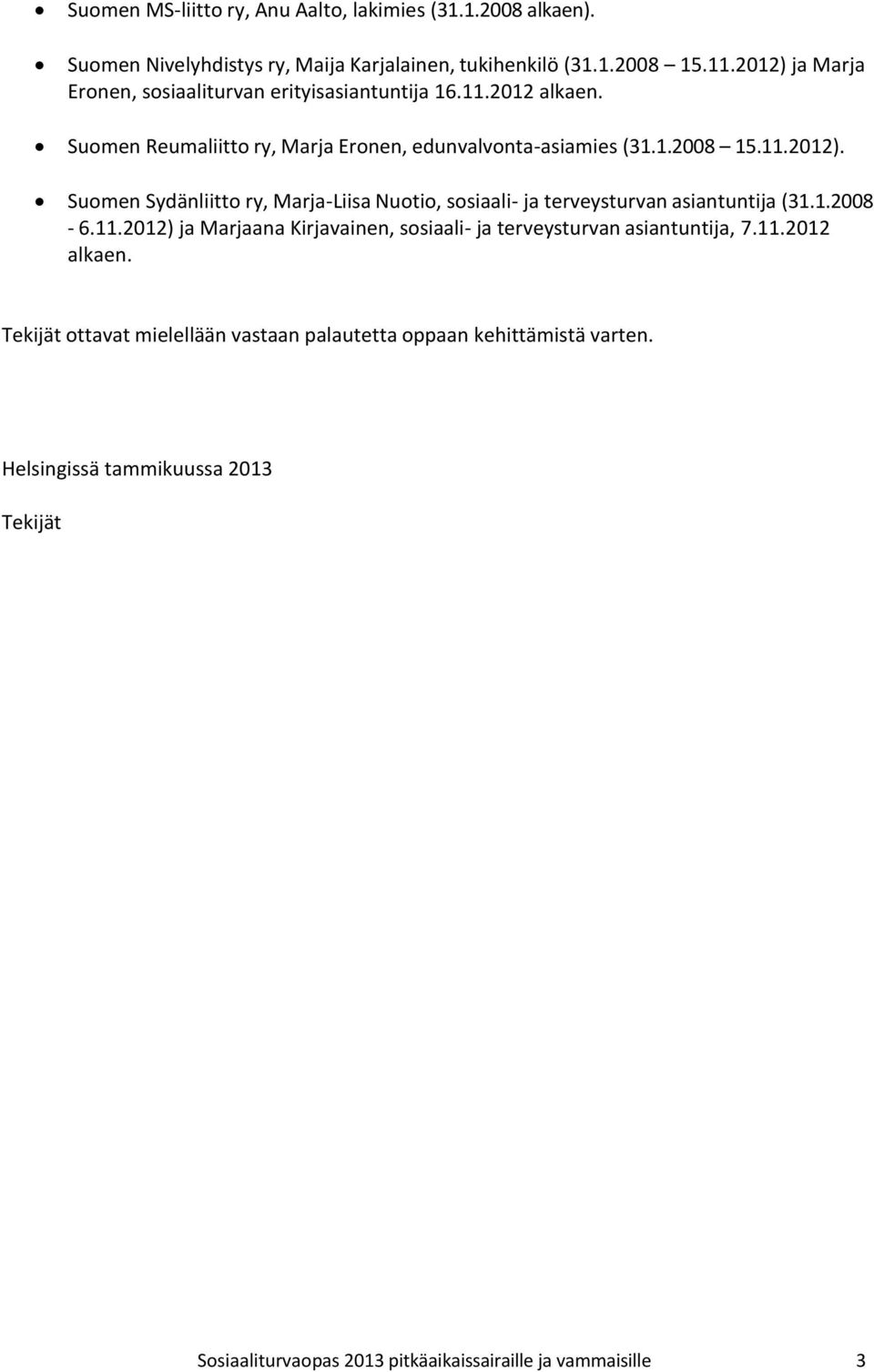 1.2008 6.11.2012) ja Marjaana Kirjavainen, sosiaali ja terveysturvan asiantuntija, 7.11.2012 alkaen.