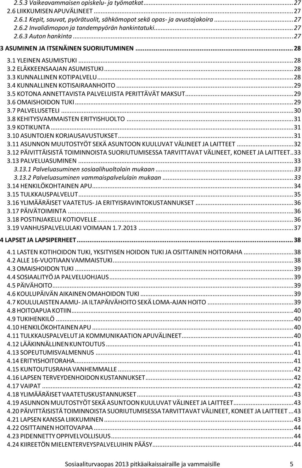 .. 29 3.5 KOTONA ANNETTAVISTA PALVELUISTA PERITTÄVÄT MAKSUT... 29 3.6 OMAISHOIDON TUKI... 29 3.7 PALVELUSETELI... 30 3.8 KEHITYSVAMMAISTEN ERITYISHUOLTO... 31 3.9 KOTIKUNTA... 31 3.10 ASUNTOJEN KORJAUSAVUSTUKSET.