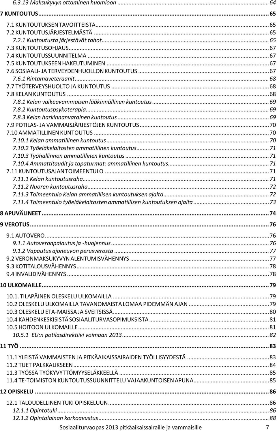 .. 68 7.8.1 Kelan vaikeavammaisen lääkinnällinen kuntoutus... 69 7.8.2 Kuntoutuspsykoterapia... 69 7.8.3 Kelan harkinnanvarainen kuntoutus... 69 7.9 POTILAS JA VAMMAISJÄRJESTÖJEN KUNTOUTUS... 70 7.