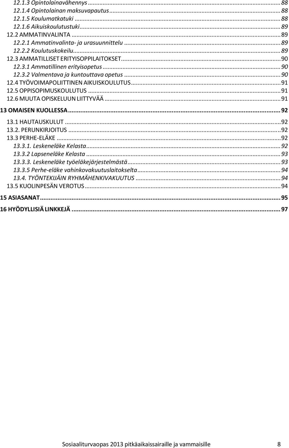 .. 91 12.5 OPPISOPIMUSKOULUTUS... 91 12.6 MUUTA OPISKELUUN LIITTYVÄÄ... 91 13 OMAISEN KUOLLESSA... 92 13.1 HAUTAUSKULUT... 92 13.2. PERUNKIRJOITUS... 92 13.3 PERHE ELÄKE... 92 13.3.1. Leskeneläke Kelasta.