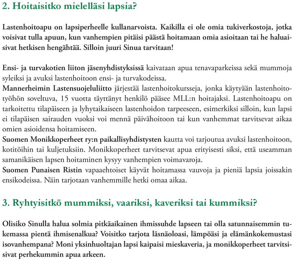 Ensi- ja turvakotien liiton jäsenyhdistyksissä kaivataan apua tenavaparkeissa sekä mummoja syleiksi ja avuksi lastenhoitoon ensi- ja turvakodeissa.