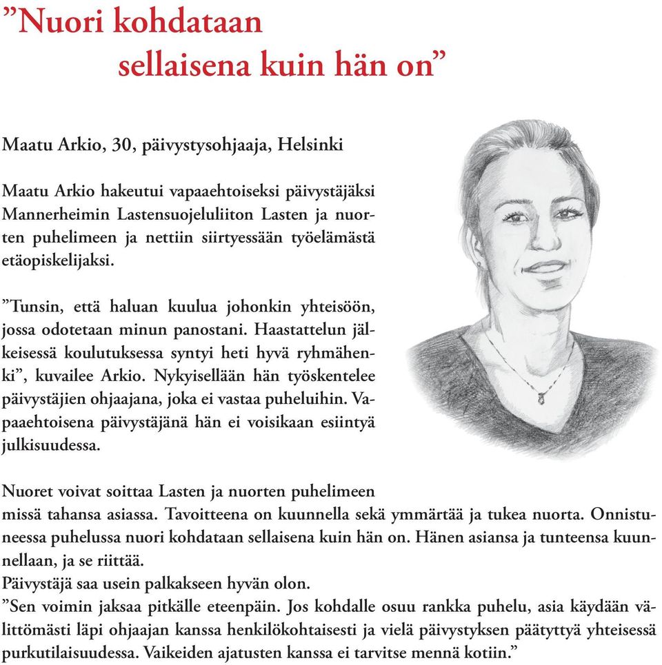 Haastattelun jälkeisessä koulutuksessa syntyi heti hyvä ryhmähenki, kuvailee Arkio. Nykyisellään hän työskentelee päivystäjien ohjaajana, joka ei vastaa puheluihin.