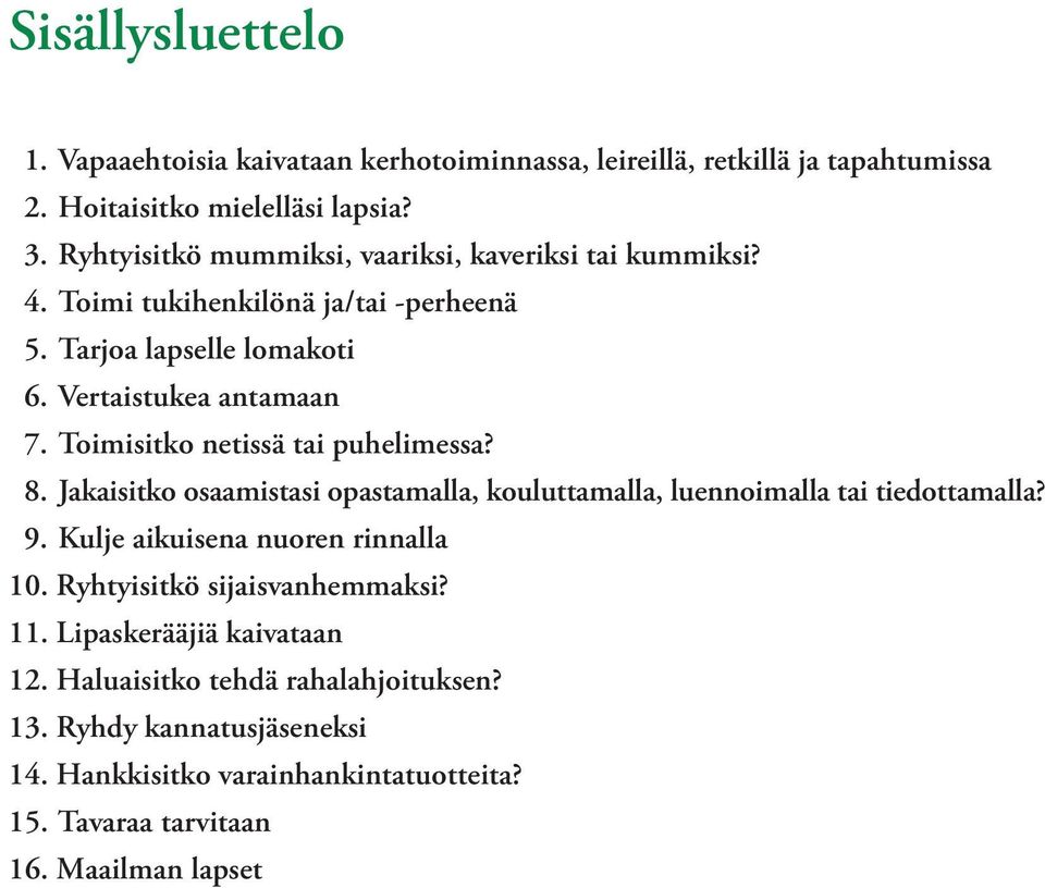 Toimisitko netissä tai puhelimessa? 8. Jakaisitko osaamistasi opastamalla, kouluttamalla, luennoimalla tai tiedottamalla? 9. Kulje aikuisena nuoren rinnalla 10.