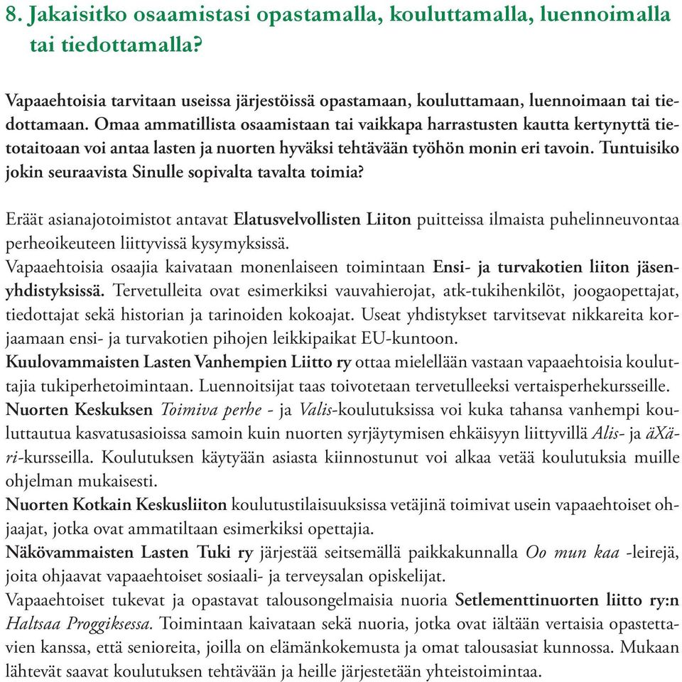 Tuntuisiko jokin seuraavista Sinulle sopivalta tavalta toimia? Eräät asianajotoimistot antavat Elatusvelvollisten Liiton puitteissa ilmaista puhelinneuvontaa perheoikeuteen liittyvissä kysymyksissä.