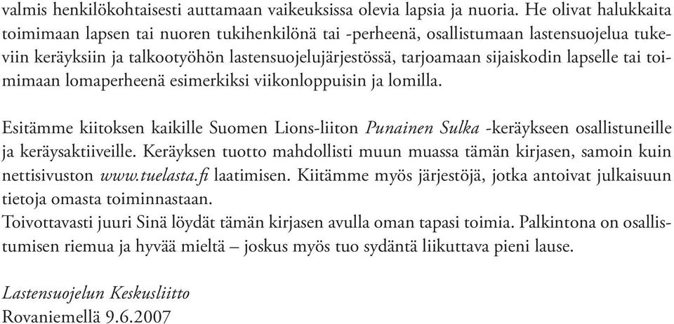 lapselle tai toimimaan lomaperheenä esimerkiksi viikonloppuisin ja lomilla. Esitämme kiitoksen kaikille Suomen Lions-liiton Punainen Sulka -keräykseen osallistuneille ja keräysaktiiveille.