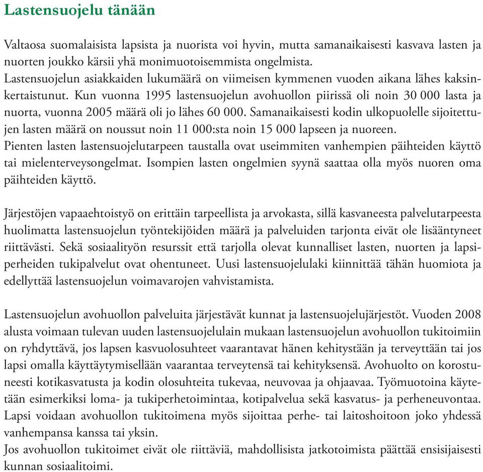 Kun vuonna 1995 lastensuojelun avohuollon piirissä oli noin 30 000 lasta ja nuorta, vuonna 2005 määrä oli jo lähes 60 000.