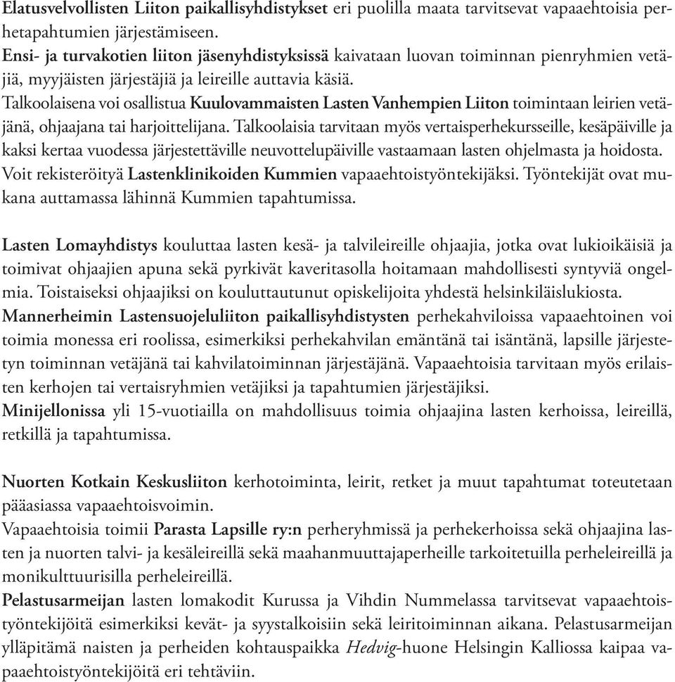 Talkoolaisena voi osallistua Kuulovammaisten Lasten Vanhempien Liiton toimintaan leirien vetäjänä, ohjaajana tai harjoittelijana.