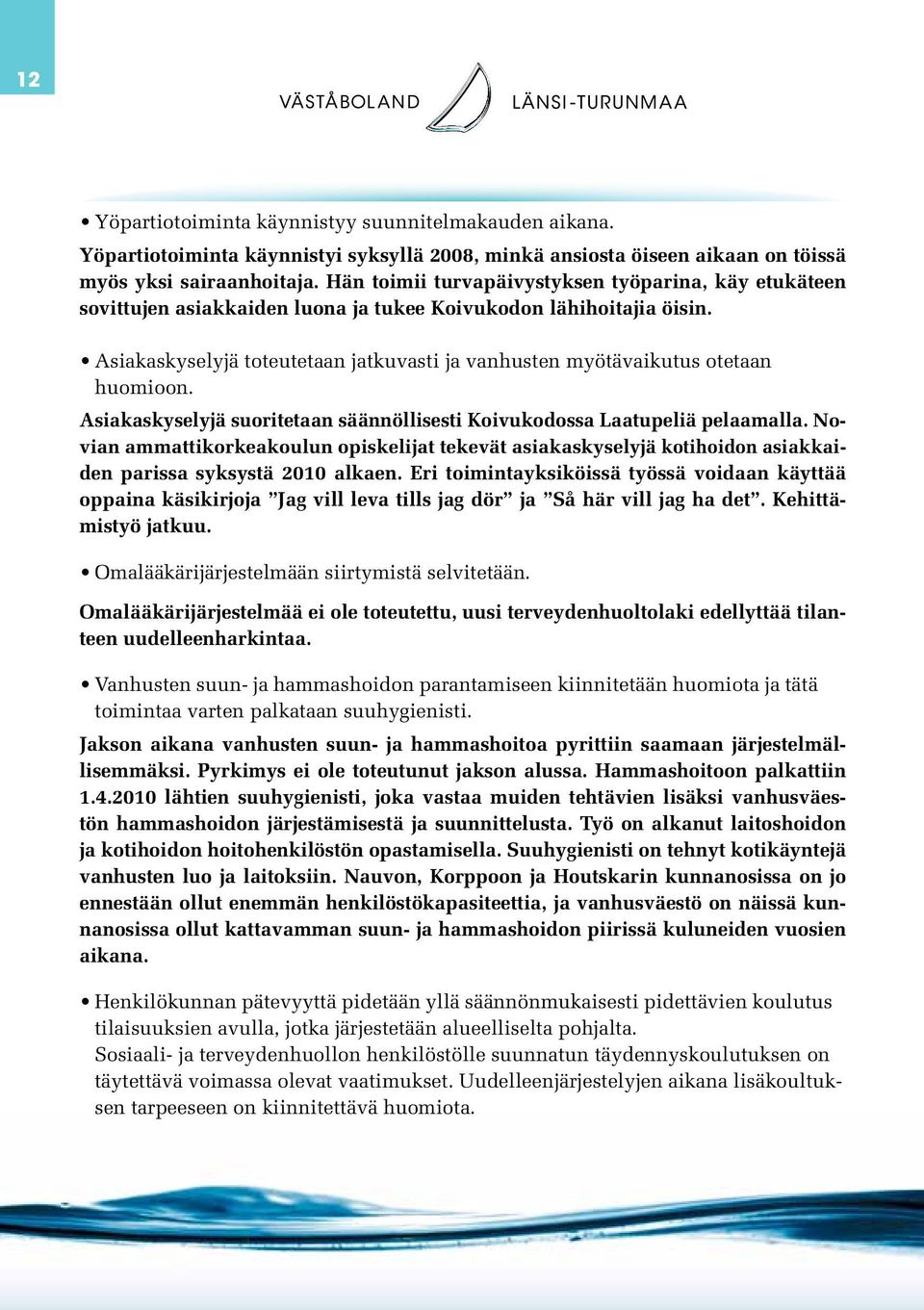 Asiakaskyselyjä toteutetaan jatkuvasti ja vanhusten myötävaikutus otetaan huomioon. Asiakaskyselyjä suoritetaan säännöllisesti Koivukodossa Laatupeliä pelaamalla.