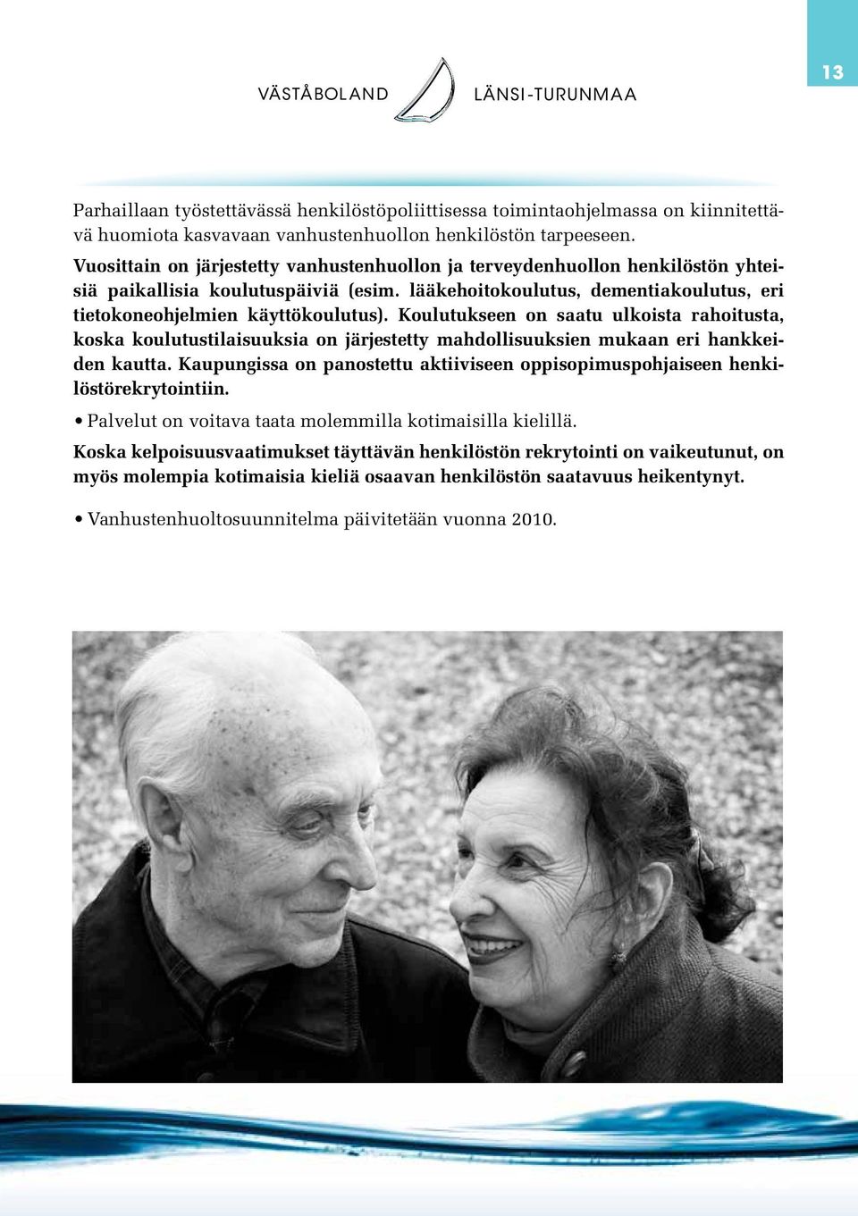 Koulutukseen on saatu ulkoista rahoitusta, koska koulutustilaisuuksia on järjestetty mahdollisuuksien mukaan eri hankkeiden kautta.