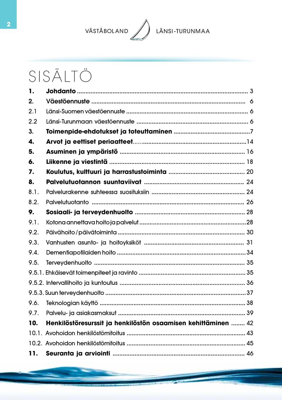 .. 24 8.2. Palvelutuotanto... 26 9. Sosiaali- ja terveydenhuolto... 28 9.1. Kotona annettava hoito ja palvelut... 28 9.2. Päivähoito / päivätoiminta... 30 9.3. Vanhusten asunto- ja hoitoyksiköt... 31 9.