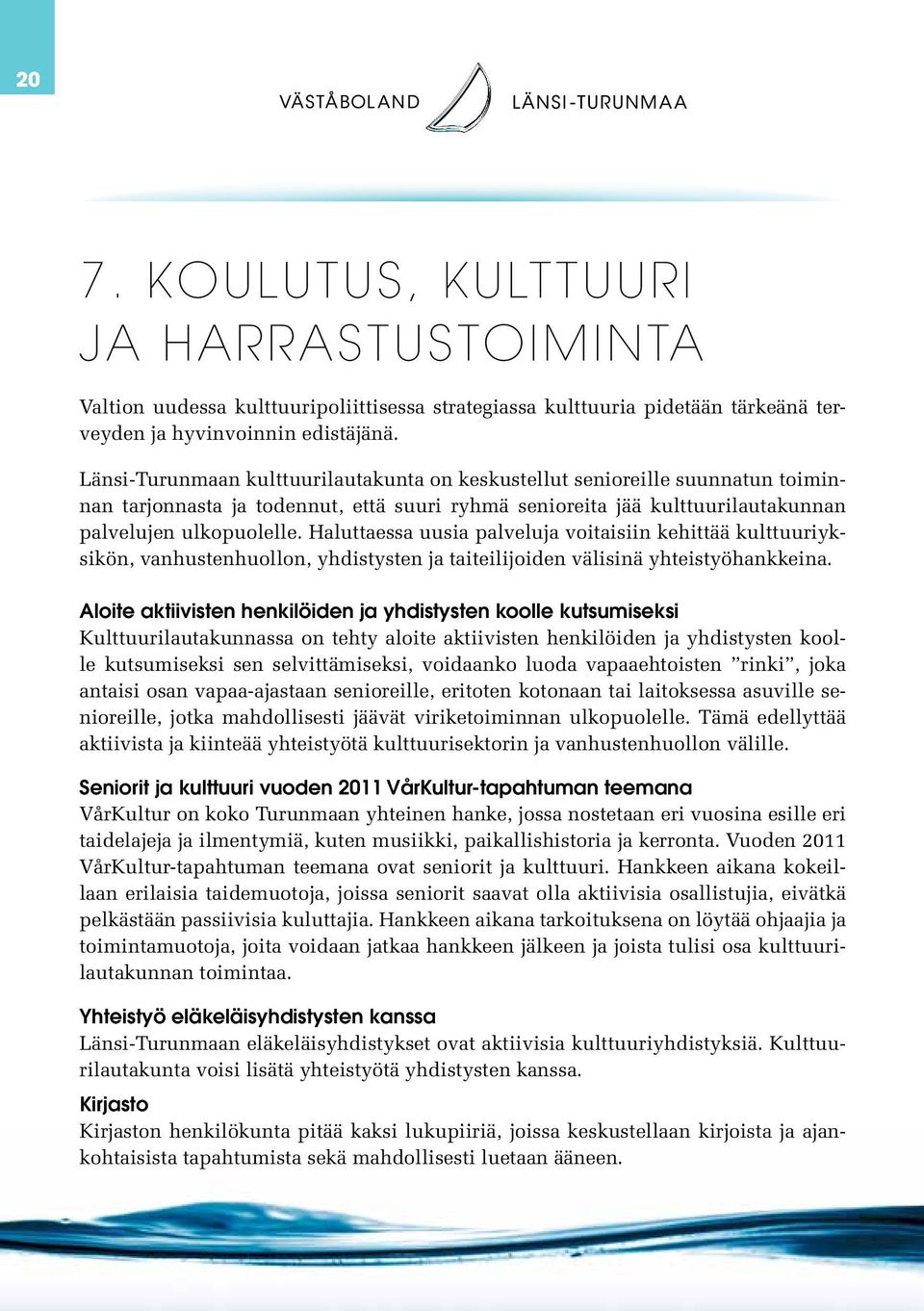 Haluttaessa uusia palveluja voitaisiin kehittää kulttuuriyksikön, vanhustenhuollon, yhdistysten ja taiteilijoiden välisinä yhteistyöhankkeina.