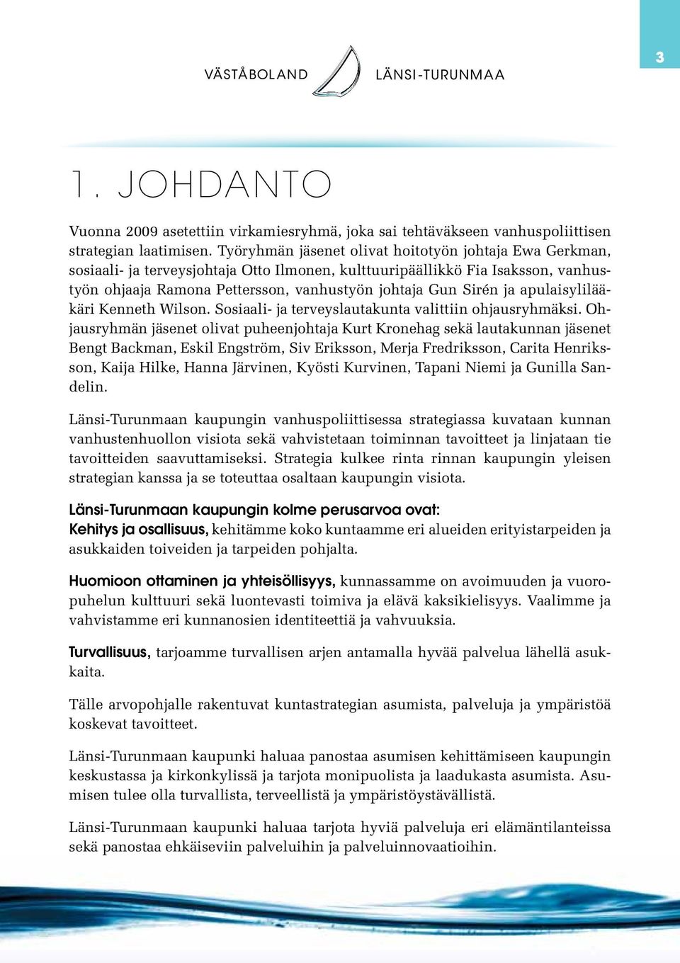 ja apulaisylilääkäri Kenneth Wilson. Sosiaali- ja terveyslautakunta valittiin ohjausryhmäksi.