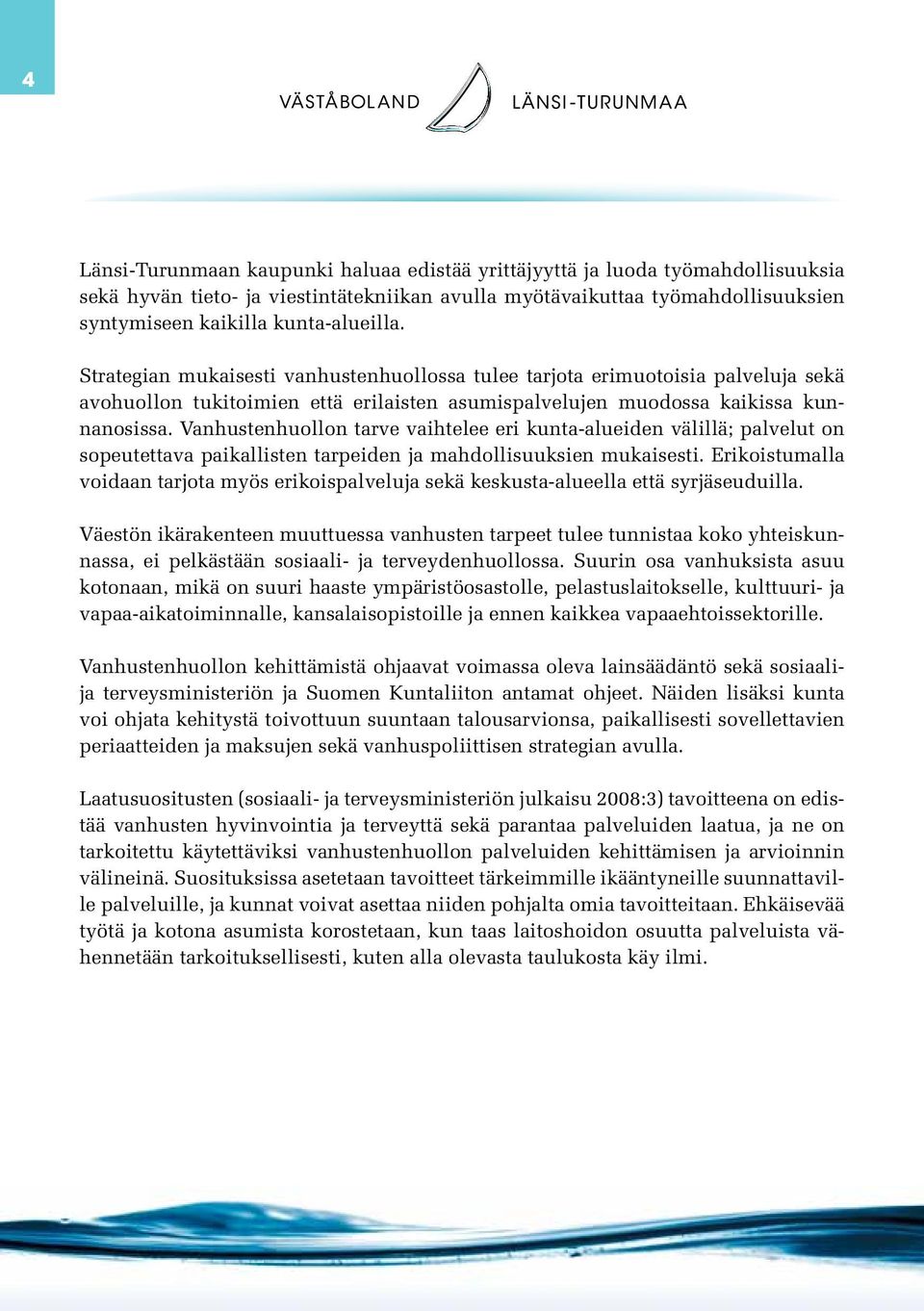 Vanhustenhuollon tarve vaihtelee eri kunta-alueiden välillä; palvelut on sopeutettava paikallisten tarpeiden ja mahdollisuuksien mukaisesti.