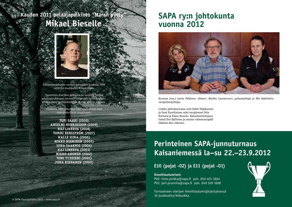 Vuodesta 2000 alkaneen kiertopalkinnon ovat saavutuksillaan ansainneet: Topi Saari (2010) Anselmi Henriksson (2009) Kaj Linerva (2008) tommi bergström (2007) kalle siira (2006) MIKKO NIEMINEN (2005)